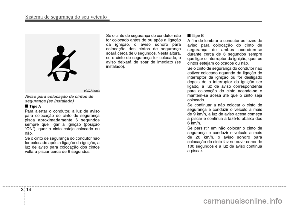 Hyundai Accent 2012 Manual do proprietário (in Portuguese) Sistema de segurança do seu veículo
14
3
Aviso para colocação de cintos de
segurança (se instalado)
■■ Tipo A
Para alertar o condutor, a luz de aviso
para colocação do cinto de segurança
Hyundai Accent 2012 Manual do proprietário (in Portuguese) Sistema de segurança do seu veículo
14
3
Aviso para colocação de cintos de
segurança (se instalado)
■■ Tipo A
Para alertar o condutor, a luz de aviso
para colocação do cinto de segurança