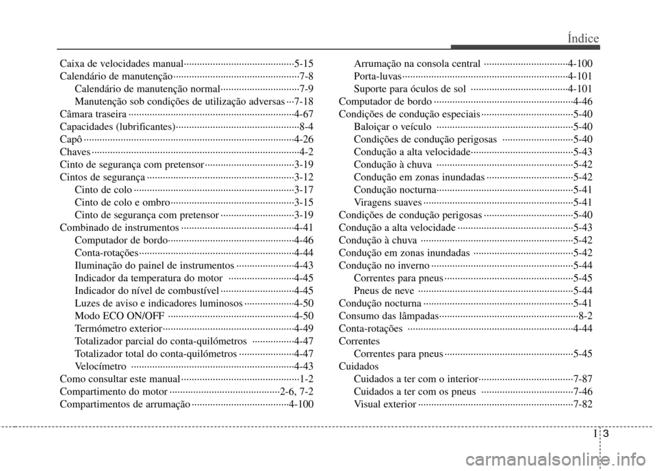 Hyundai Accent 2012 Manual do proprietário (in Portuguese) I3
Índice
Caixa de velocidades manual··········································5-15
Calendário de manutenção······················ Hyundai Accent 2012 Manual do proprietário (in Portuguese) I3
Índice
Caixa de velocidades manual··········································5-15
Calendário de manutenção······················
