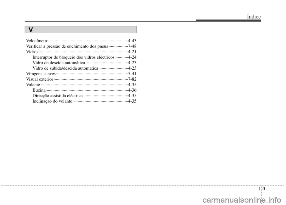 Hyundai Accent 2012 Manual do proprietário (in Portuguese) I9
Índice
Velocímetro ····································································4-43
Verificar a pressão de enchimento Hyundai Accent 2012 Manual do proprietário (in Portuguese) I9
Índice
Velocímetro ····································································4-43
Verificar a pressão de enchimento