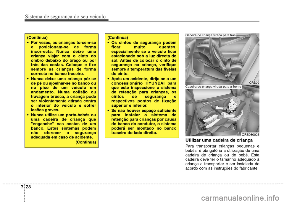 Hyundai Accent 2012  Manual do proprietário (in Portuguese) Sistema de segurança do seu veículo
28
3
Utilizar uma cadeira de criança 
Para transportar crianças pequenas e 
bebés, é obrigatória a utilização de uma
cadeira de criança ou de bebé. Esta
