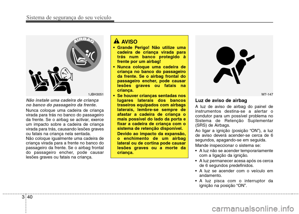Hyundai Accent 2012 Manual do proprietário (in Portuguese) Sistema de segurança do seu veículo
40
3
Não instale uma cadeira de criança
no banco do passageiro da frente.
Nunca coloque uma cadeira de criança
virada para trás no banco do passageiro
da fre Hyundai Accent 2012 Manual do proprietário (in Portuguese) Sistema de segurança do seu veículo
40
3
Não instale uma cadeira de criança
no banco do passageiro da frente.
Nunca coloque uma cadeira de criança
virada para trás no banco do passageiro
da fre