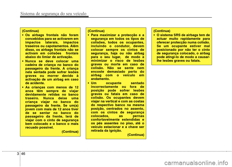 Hyundai Accent 2012 Manual do proprietário (in Portuguese) Sistema de segurança do seu veículo
46
3
(Continua)
Para maximizar a protecção e a
segurança em todos os tipos de
colisões, todos os ocupantes,
incluindo o condutor, devemcolocar sempre os ci Hyundai Accent 2012 Manual do proprietário (in Portuguese) Sistema de segurança do seu veículo
46
3
(Continua)
Para maximizar a protecção e a
segurança em todos os tipos de
colisões, todos os ocupantes,
incluindo o condutor, devemcolocar sempre os ci