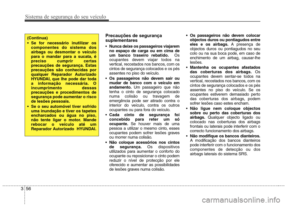 Hyundai Accent 2012 Manual do proprietário (in Portuguese) Sistema de segurança do seu veículo
56
3
Precauções de segurança suplementares Nunca deixe os passageiros viajarem
no espaço de carga ou em cima de
um banco traseiro rebatido. Os
ocupantes dev Hyundai Accent 2012 Manual do proprietário (in Portuguese) Sistema de segurança do seu veículo
56
3
Precauções de segurança suplementares Nunca deixe os passageiros viajarem
no espaço de carga ou em cima de
um banco traseiro rebatido. Os
ocupantes dev