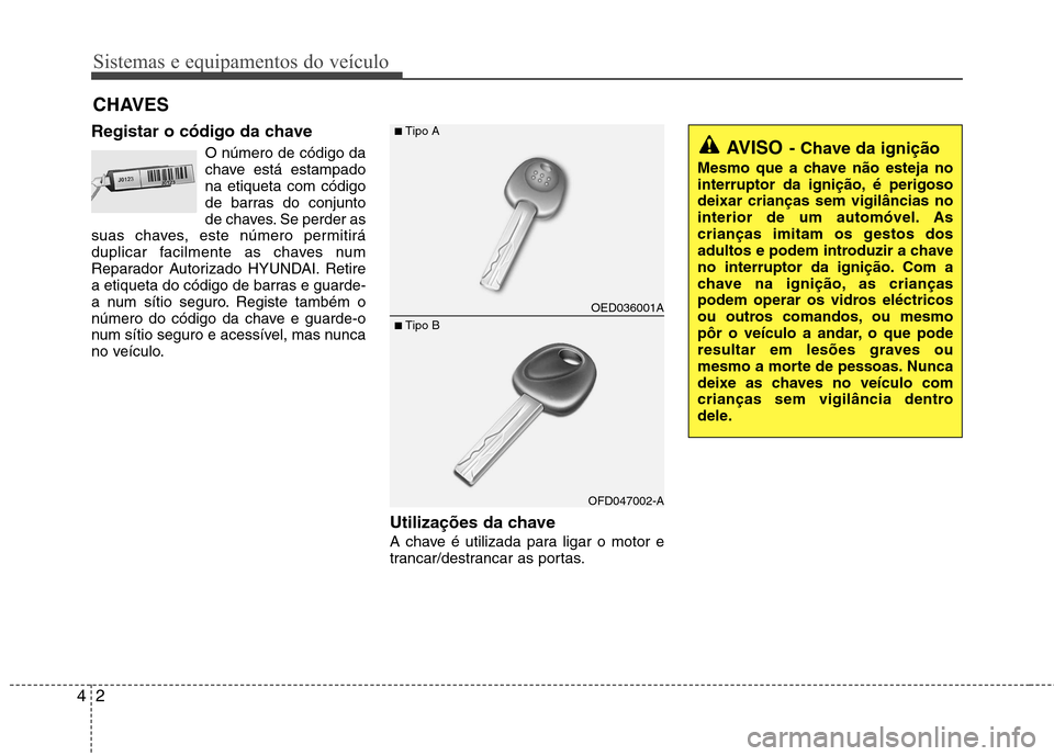 Hyundai Accent 2012 Manual do proprietário (in Portuguese) Sistemas e equipamentos do veículo
2
4
Registar o código da chave
O número de código da
chave está estampadona etiqueta com código
de barras do conjunto
de chaves. Se perder as
suas chaves, est Hyundai Accent 2012 Manual do proprietário (in Portuguese) Sistemas e equipamentos do veículo
2
4
Registar o código da chave
O número de código da
chave está estampadona etiqueta com código
de barras do conjunto
de chaves. Se perder as
suas chaves, est