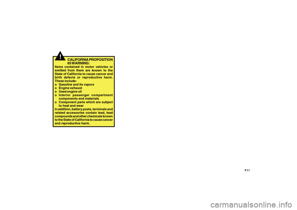 Hyundai Accent 2011 User Guide F11
!
CALIFORNIA PROPOSITION
65 WARNING:
Items contained in motor vehicles or
emitted from them are known to the
State of California to cause cancer and
birth defects or reproductive harm.
These inclu