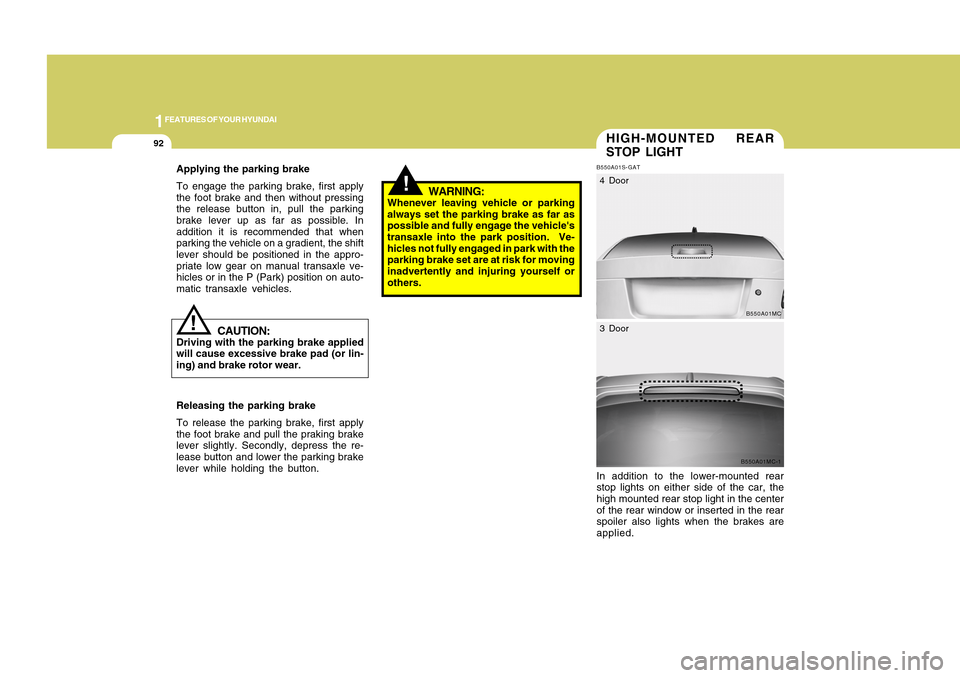 Hyundai Accent 2011 Owners Manual 1FEATURES OF YOUR HYUNDAI92
!
HIGH-MOUNTED REAR
STOP LIGHTB550A01S-GATIn addition to the lower-mounted rear
stop lights on either side of the car, the
high mounted rear stop light in the center
of the Hyundai Accent 2011 Owners Manual 1FEATURES OF YOUR HYUNDAI92
!
HIGH-MOUNTED REAR
STOP LIGHTB550A01S-GATIn addition to the lower-mounted rear
stop lights on either side of the car, the
high mounted rear stop light in the center
of the