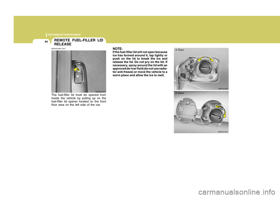 Hyundai Accent 2011 Owners Manual 1FEATURES OF YOUR HYUNDAI94
REMOTE FUEL-FILLER LID
RELEASE
NOTE:If the fuel-filler lid will not open because
ice has formed around it, tap lightly or
push on the lid to break the ice and
release the l Hyundai Accent 2011 Owners Manual 1FEATURES OF YOUR HYUNDAI94
REMOTE FUEL-FILLER LID
RELEASE
NOTE:If the fuel-filler lid will not open because
ice has formed around it, tap lightly or
push on the lid to break the ice and
release the l