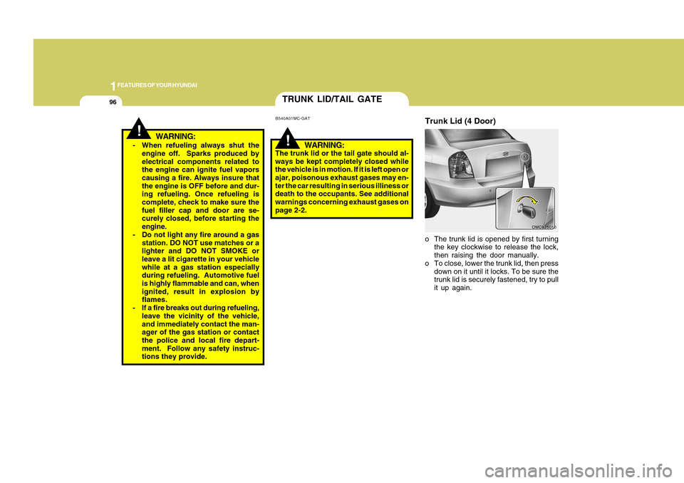 Hyundai Accent 2011 Owners Manual 1FEATURES OF YOUR HYUNDAI96
!
WARNING:
- When refueling always shut the
engine off. Sparks produced by
electrical components related to
the engine can ignite fuel vapors
causing a fire. Always insure Hyundai Accent 2011 Owners Manual 1FEATURES OF YOUR HYUNDAI96
!
WARNING:
- When refueling always shut the
engine off. Sparks produced by
electrical components related to
the engine can ignite fuel vapors
causing a fire. Always insure