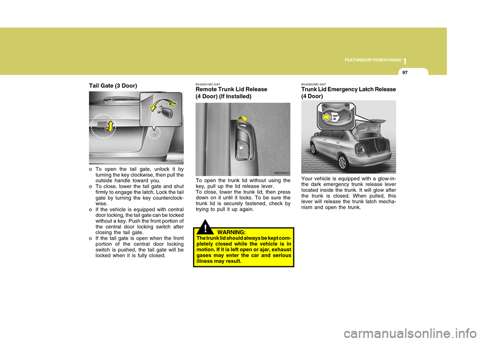 Hyundai Accent 2011 Owners Manual 1
FEATURES OF YOUR HYUNDAI
971
FEATURES OF YOUR HYUNDAI
97
OMC025013 B540B02MC-AAT
Trunk Lid Emergency Latch Release
(4 Door)Your vehicle is equipped with a glow-in-
the dark emergency trunk release l Hyundai Accent 2011 Owners Manual 1
FEATURES OF YOUR HYUNDAI
971
FEATURES OF YOUR HYUNDAI
97
OMC025013 B540B02MC-AAT
Trunk Lid Emergency Latch Release
(4 Door)Your vehicle is equipped with a glow-in-
the dark emergency trunk release l