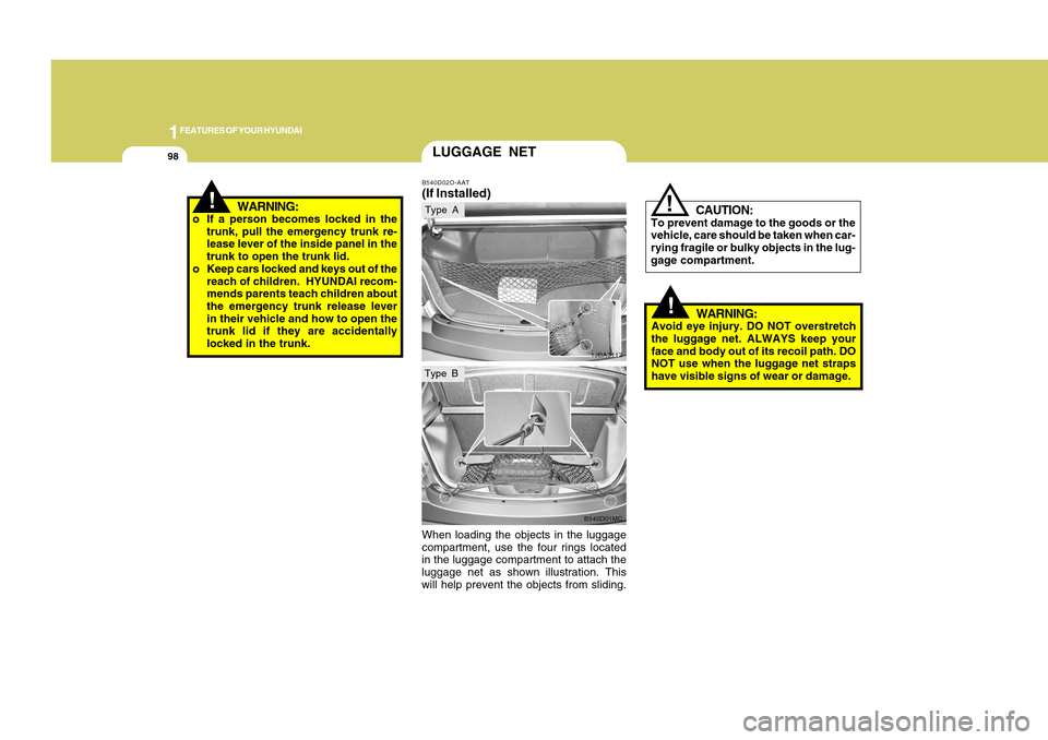 Hyundai Accent 2011  Owners Manual 1FEATURES OF YOUR HYUNDAI98
!
WARNING:
o If a person becomes locked in the
trunk, pull the emergency trunk re-
lease lever of the inside panel in the
trunk to open the trunk lid.
o Keep cars locked an