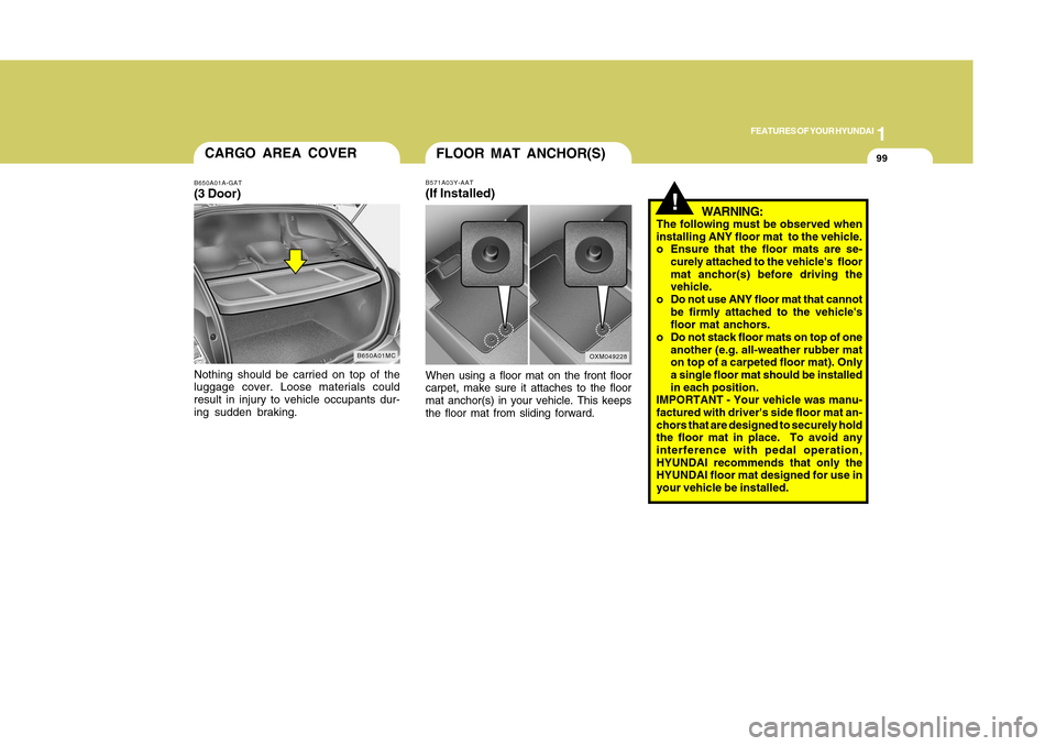 Hyundai Accent 2011 Owners Manual 1
FEATURES OF YOUR HYUNDAI
991
FEATURES OF YOUR HYUNDAI
99
CARGO AREA COVERB650A01A-GAT(3 Door)Nothing should be carried on top of the
luggage cover. Loose materials could
result in injury to vehicle Hyundai Accent 2011 Owners Manual 1
FEATURES OF YOUR HYUNDAI
991
FEATURES OF YOUR HYUNDAI
99
CARGO AREA COVERB650A01A-GAT(3 Door)Nothing should be carried on top of the
luggage cover. Loose materials could
result in injury to vehicle