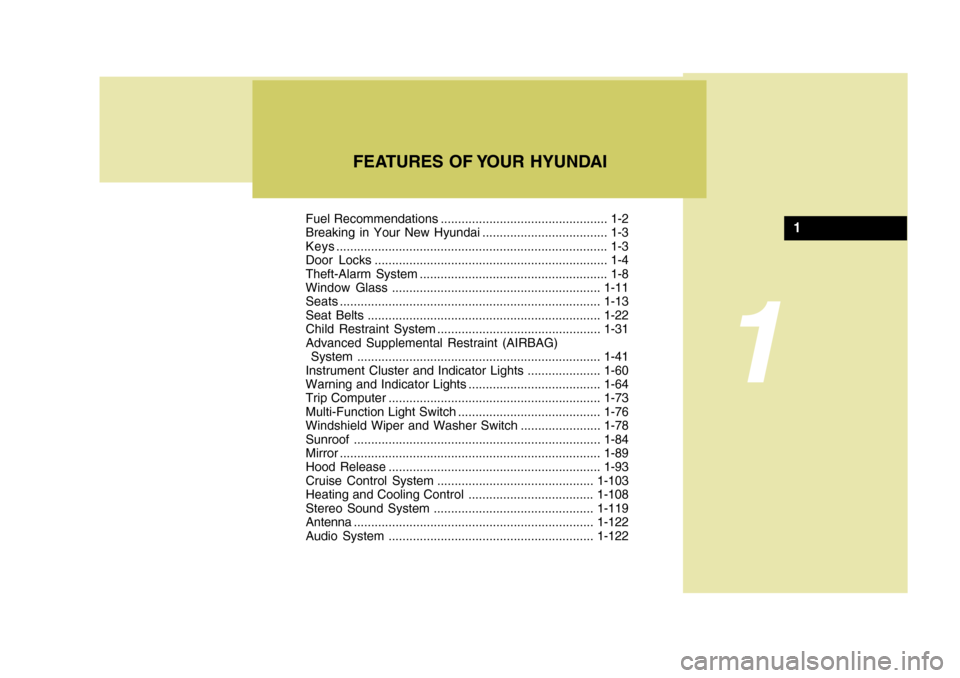 Hyundai Accent 2011 User Guide FEATURES OF YOUR HYUNDAI
1
Fuel Recommendations ................................................ 1-2
Breaking in Your New Hyundai .................................... 1-3
Keys.........................