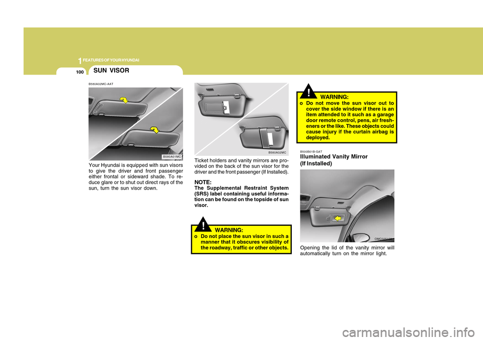 Hyundai Accent 2011 Owners Manual 1FEATURES OF YOUR HYUNDAI
100
!
WARNING:
o Do not place the sun visor in such a
manner that it obscures visibility of
the roadway, traffic or other objects.
B500B01B-GATIlluminated Vanity Mirror
(If I Hyundai Accent 2011 Owners Manual 1FEATURES OF YOUR HYUNDAI
100
!
WARNING:
o Do not place the sun visor in such a
manner that it obscures visibility of
the roadway, traffic or other objects.
B500B01B-GATIlluminated Vanity Mirror
(If I