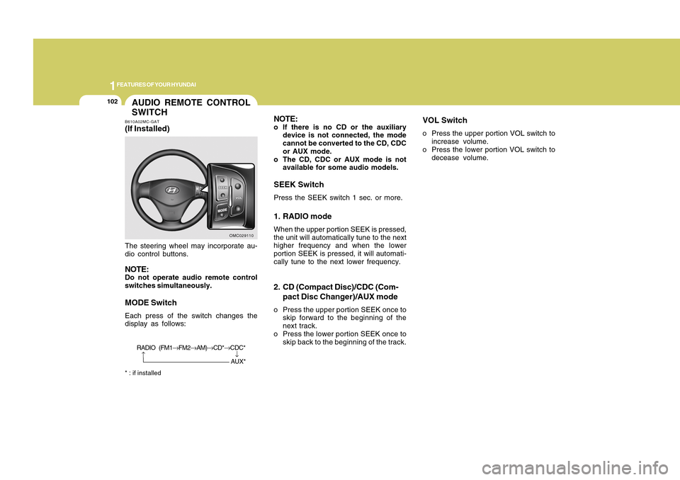 Hyundai Accent 2011  Owners Manual 1FEATURES OF YOUR HYUNDAI
102
NOTE:o If there is no CD or the auxiliary
device is not connected, the mode
cannot be converted to the CD, CDC
or AUX mode.
o The CD, CDC or AUX mode is not
available for