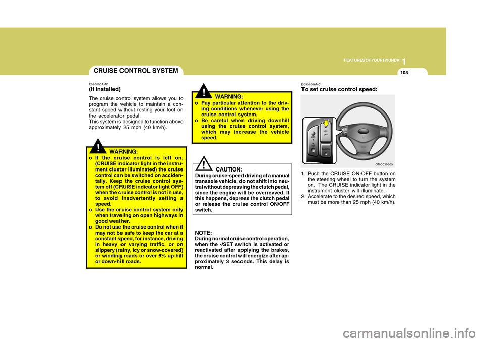 Hyundai Accent 2011 Owners Manual 1
FEATURES OF YOUR HYUNDAI
1031
FEATURES OF YOUR HYUNDAI
103
!
WARNING:
o Pay particular attention to the driv-
ing conditions whenever using the
cruise control system.
o Be careful when driving downh Hyundai Accent 2011 Owners Manual 1
FEATURES OF YOUR HYUNDAI
1031
FEATURES OF YOUR HYUNDAI
103
!
WARNING:
o Pay particular attention to the driv-
ing conditions whenever using the
cruise control system.
o Be careful when driving downh