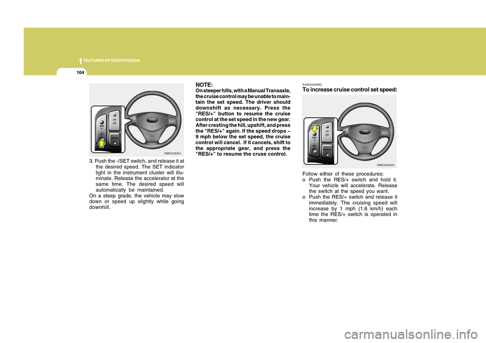 Hyundai Accent 2011 Owners Manual 1FEATURES OF YOUR HYUNDAI
104
E090200AMCTo increase cruise control set speed:Follow either of these procedures:
o Push the RES/+ switch and hold it.
Your vehicle will accelerate. Release
the switch at Hyundai Accent 2011 Owners Manual 1FEATURES OF YOUR HYUNDAI
104
E090200AMCTo increase cruise control set speed:Follow either of these procedures:
o Push the RES/+ switch and hold it.
Your vehicle will accelerate. Release
the switch at