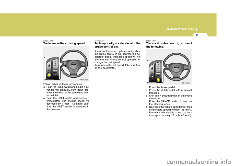 Hyundai Accent 2011 Owners Manual 1
FEATURES OF YOUR HYUNDAI
1051
FEATURES OF YOUR HYUNDAI
105
E090500AMCTo cancel cruise control, do one of
the following:o Press the brake pedal.
o Press the clutch pedal with a manual
transaxle.
o Sh Hyundai Accent 2011 Owners Manual 1
FEATURES OF YOUR HYUNDAI
1051
FEATURES OF YOUR HYUNDAI
105
E090500AMCTo cancel cruise control, do one of
the following:o Press the brake pedal.
o Press the clutch pedal with a manual
transaxle.
o Sh