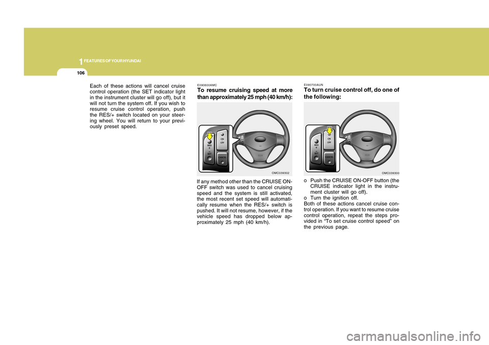 Hyundai Accent 2011 Owners Manual 1FEATURES OF YOUR HYUNDAI
106
E090600AMCTo resume cruising speed at more
than approximately 25 mph (40 km/h):If any method other than the CRUISE ON-
OFF switch was used to cancel cruising
speed and th Hyundai Accent 2011 Owners Manual 1FEATURES OF YOUR HYUNDAI
106
E090600AMCTo resume cruising speed at more
than approximately 25 mph (40 km/h):If any method other than the CRUISE ON-
OFF switch was used to cancel cruising
speed and th