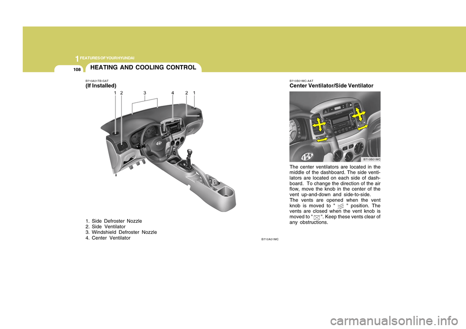 Hyundai Accent 2011 Owners Manual 1FEATURES OF YOUR HYUNDAI
108
HEATING AND COOLING CONTROLB710A01TB-GAT(If Installed)1. Side Defroster Nozzle
2. Side Ventilator
3. Windshield Defroster Nozzle
4. Center Ventilator
B710B01MC-AATCenter Hyundai Accent 2011 Owners Manual 1FEATURES OF YOUR HYUNDAI
108
HEATING AND COOLING CONTROLB710A01TB-GAT(If Installed)1. Side Defroster Nozzle
2. Side Ventilator
3. Windshield Defroster Nozzle
4. Center Ventilator
B710B01MC-AATCenter