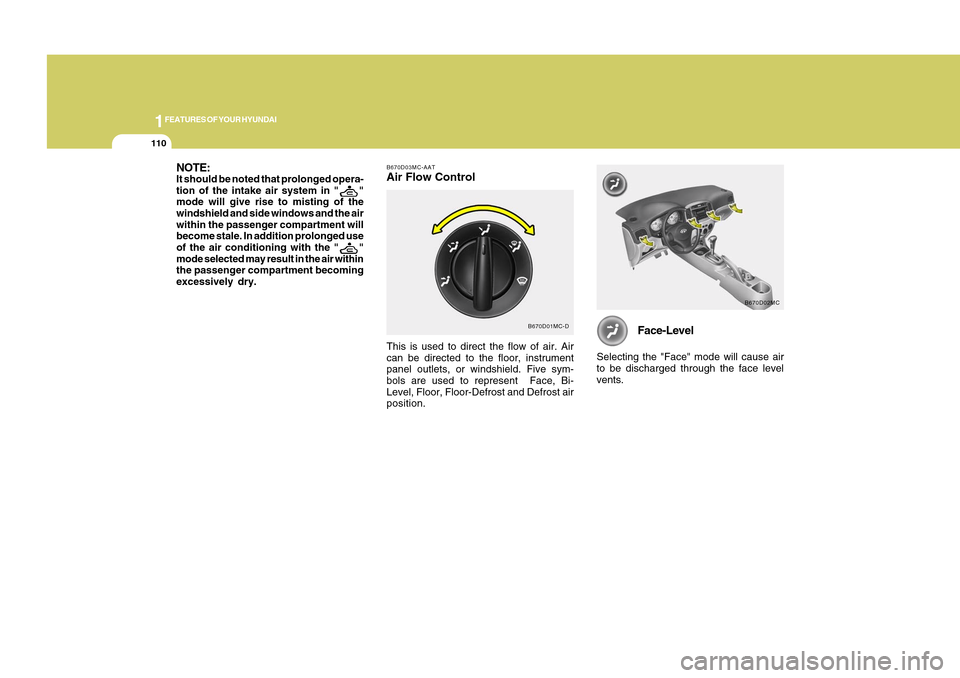 Hyundai Accent 2011 Owners Manual 1FEATURES OF YOUR HYUNDAI
110
NOTE:It should be noted that prolonged opera-
tion of the intake air system in "
"
mode will give rise to misting of the
windshield and side windows and the air
within th Hyundai Accent 2011 Owners Manual 1FEATURES OF YOUR HYUNDAI
110
NOTE:It should be noted that prolonged opera-
tion of the intake air system in "
"
mode will give rise to misting of the
windshield and side windows and the air
within th