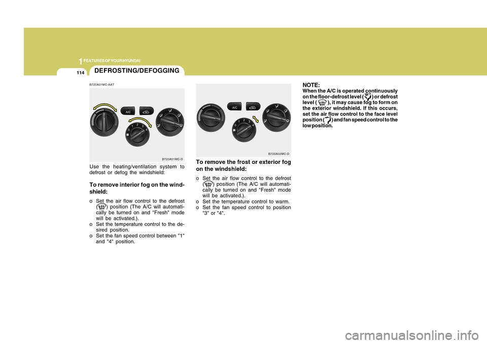 Hyundai Accent 2011 Owners Manual 1FEATURES OF YOUR HYUNDAI
114
DEFROSTING/DEFOGGINGB720A01MC-AATUse the heating/ventilation system to
defrost or defog the windshield:To remove interior fog on the wind-
shield:o Set the air flow contr Hyundai Accent 2011 Owners Manual 1FEATURES OF YOUR HYUNDAI
114
DEFROSTING/DEFOGGINGB720A01MC-AATUse the heating/ventilation system to
defrost or defog the windshield:To remove interior fog on the wind-
shield:o Set the air flow contr