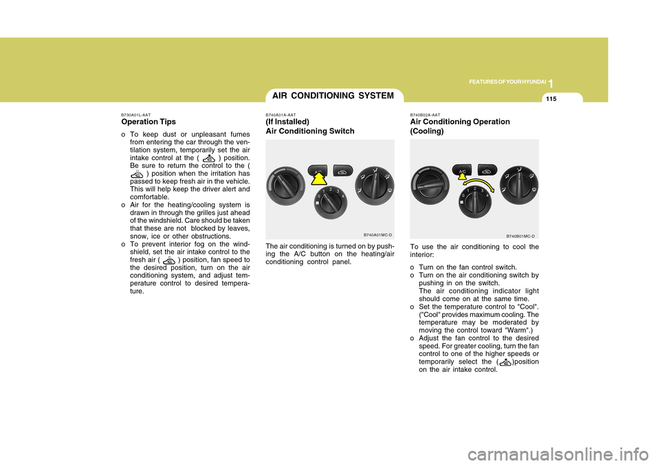 Hyundai Accent 2011 Owners Manual 1
FEATURES OF YOUR HYUNDAI
1151
FEATURES OF YOUR HYUNDAI
115
AIR CONDITIONING SYSTEM
B740A01MC-D B740A01A-AAT
(If Installed)
Air Conditioning SwitchThe air conditioning is turned on by push-
ing the A Hyundai Accent 2011 Owners Manual 1
FEATURES OF YOUR HYUNDAI
1151
FEATURES OF YOUR HYUNDAI
115
AIR CONDITIONING SYSTEM
B740A01MC-D B740A01A-AAT
(If Installed)
Air Conditioning SwitchThe air conditioning is turned on by push-
ing the A