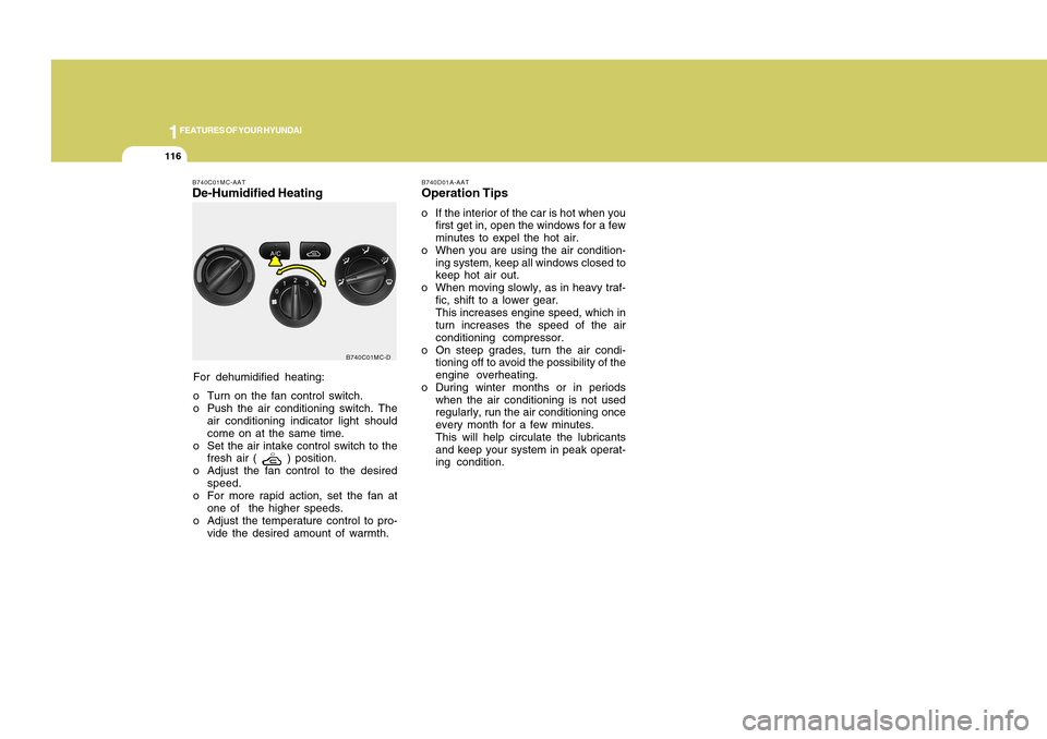 Hyundai Accent 2011  Owners Manual 1FEATURES OF YOUR HYUNDAI
116
B740D01A-AATOperation Tipso If the interior of the car is hot when you
first get in, open the windows for a few
minutes to expel the hot air.
o When you are using the air
