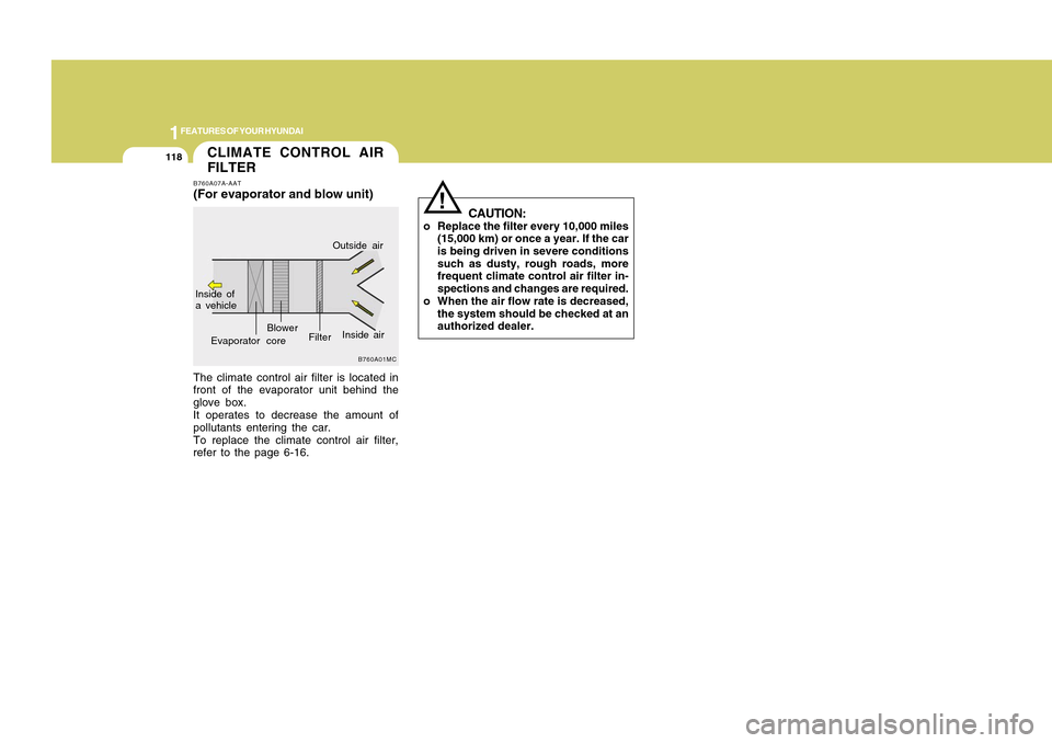 Hyundai Accent 2011 Owners Manual 1FEATURES OF YOUR HYUNDAI
118
!
CAUTION:
o Replace the filter every 10,000 miles
(15,000 km) or once a year. If the car
is being driven in severe conditions
such as dusty, rough roads, more
frequent c Hyundai Accent 2011 Owners Manual 1FEATURES OF YOUR HYUNDAI
118
!
CAUTION:
o Replace the filter every 10,000 miles
(15,000 km) or once a year. If the car
is being driven in severe conditions
such as dusty, rough roads, more
frequent c