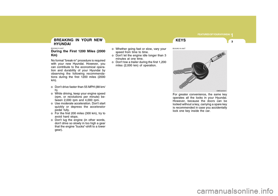 Hyundai Accent 2011 User Guide 1
FEATURES OF YOUR HYUNDAI
31
FEATURES OF YOUR HYUNDAI
3
BREAKING IN YOUR NEW
HYUNDAIB020A01S-AATDuring the First 1200 Miles (2000
Km)No formal "break-in" procedure is required
with your new Hyundai. 