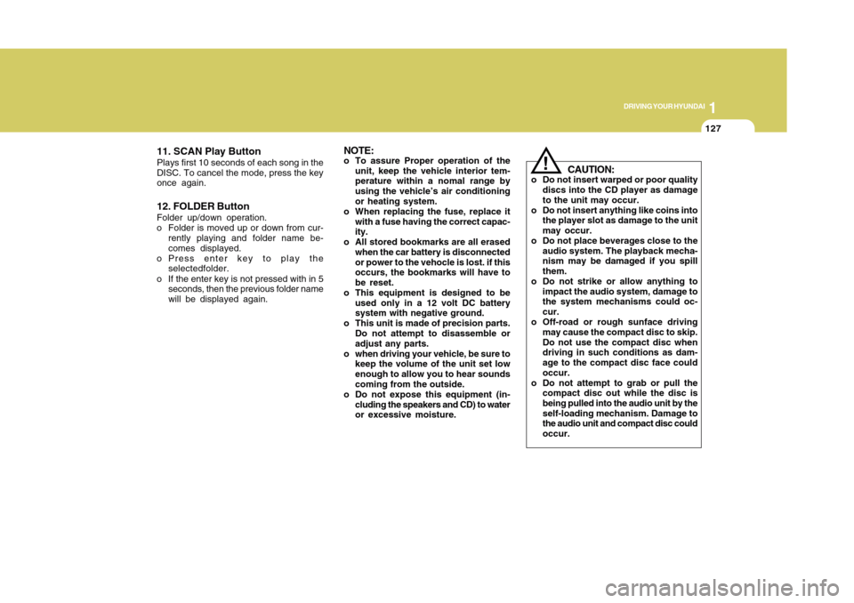 Hyundai Accent 2011 Owners Manual 1127127
DRIVING YOUR HYUNDAI
1
11. SCAN Play ButtonPlays first 10 seconds of each song in the
DISC. To cancel the mode, press the key
once again.12. FOLDER ButtonFolder up/down operation.
o Folder is Hyundai Accent 2011 Owners Manual 1127127
DRIVING YOUR HYUNDAI
1
11. SCAN Play ButtonPlays first 10 seconds of each song in the
DISC. To cancel the mode, press the key
once again.12. FOLDER ButtonFolder up/down operation.
o Folder is