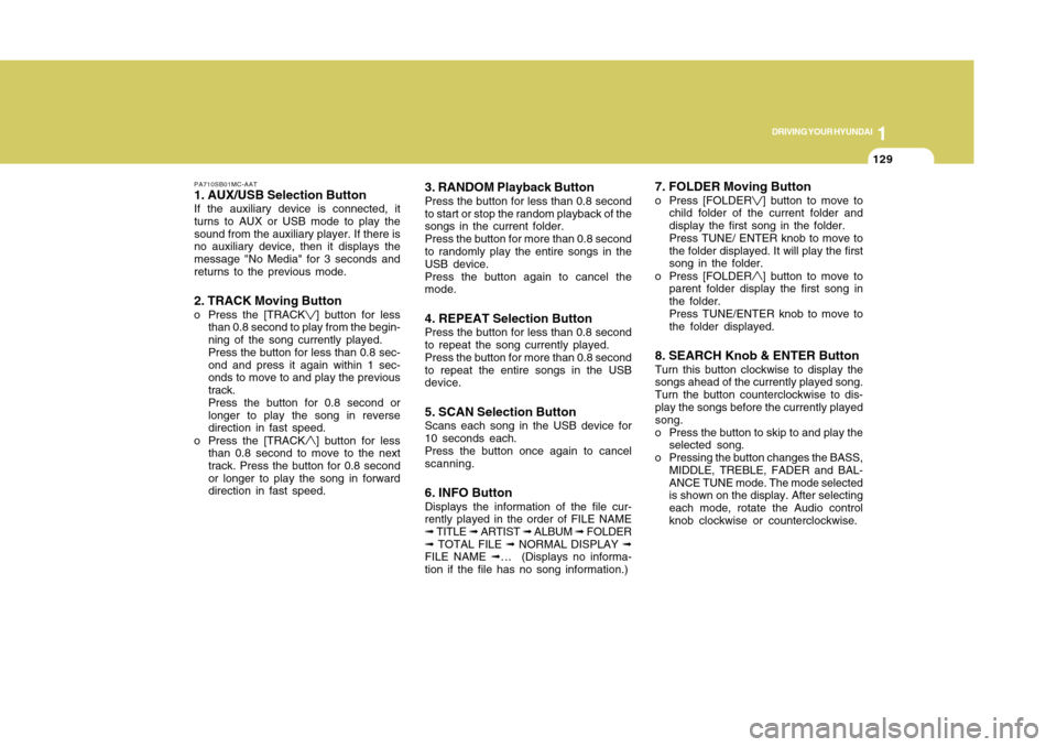 Hyundai Accent 2011 Owners Manual 1129129
DRIVING YOUR HYUNDAI
1
PA710SB01MC-AAT1. AUX/USB Selection ButtonIf the auxiliary device is connected, it
turns to AUX or USB mode to play the
sound from the auxiliary player. If there is
no a Hyundai Accent 2011 Owners Manual 1129129
DRIVING YOUR HYUNDAI
1
PA710SB01MC-AAT1. AUX/USB Selection ButtonIf the auxiliary device is connected, it
turns to AUX or USB mode to play the
sound from the auxiliary player. If there is
no a