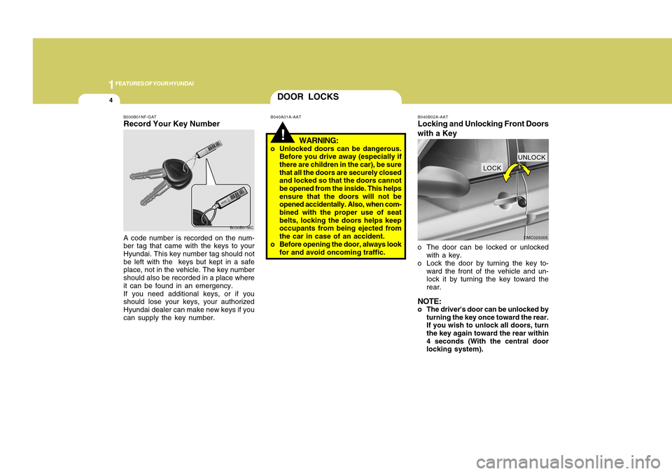 Hyundai Accent 2011 User Guide 1FEATURES OF YOUR HYUNDAI4
B040B02A-AATLocking and Unlocking Front Doors
with a Keyo The door can be locked or unlocked
with a key.
o Lock the door by turning the key to-
ward the front of the vehicle