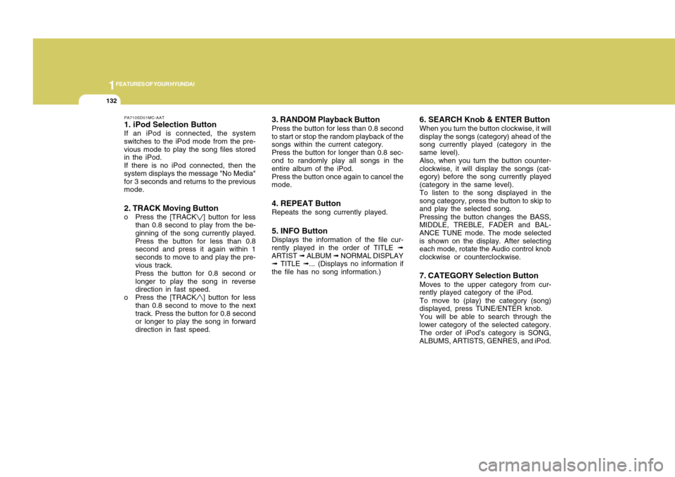 Hyundai Accent 2011  Owners Manual 1FEATURES OF YOUR HYUNDAI
132
PA710SD01MC-AAT1. iPod Selection ButtonIf an iPod is connected, the system
switches to the iPod mode from the pre-
vious mode to play the song files stored
in the iPod.
I