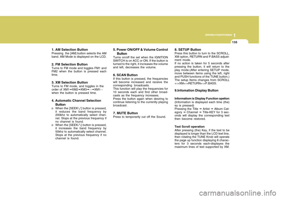 Hyundai Accent 2011  Owners Manual 1135135
DRIVING YOUR HYUNDAI
1
1. AM Selection ButtonPressing  the [AM] button selects the AM
band. AM Mode is displayed on the LCD.2. FM Selection ButtonTurns to FM mode and toggles FM1 and
FM2 when 