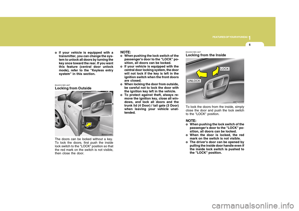 Hyundai Accent 2011 User Guide 1
FEATURES OF YOUR HYUNDAI
51
FEATURES OF YOUR HYUNDAI
5
The doors can be locked without a key.
To lock the doors, first push the inside
lock switch to the "LOCK" position so that
the red mark on the 
