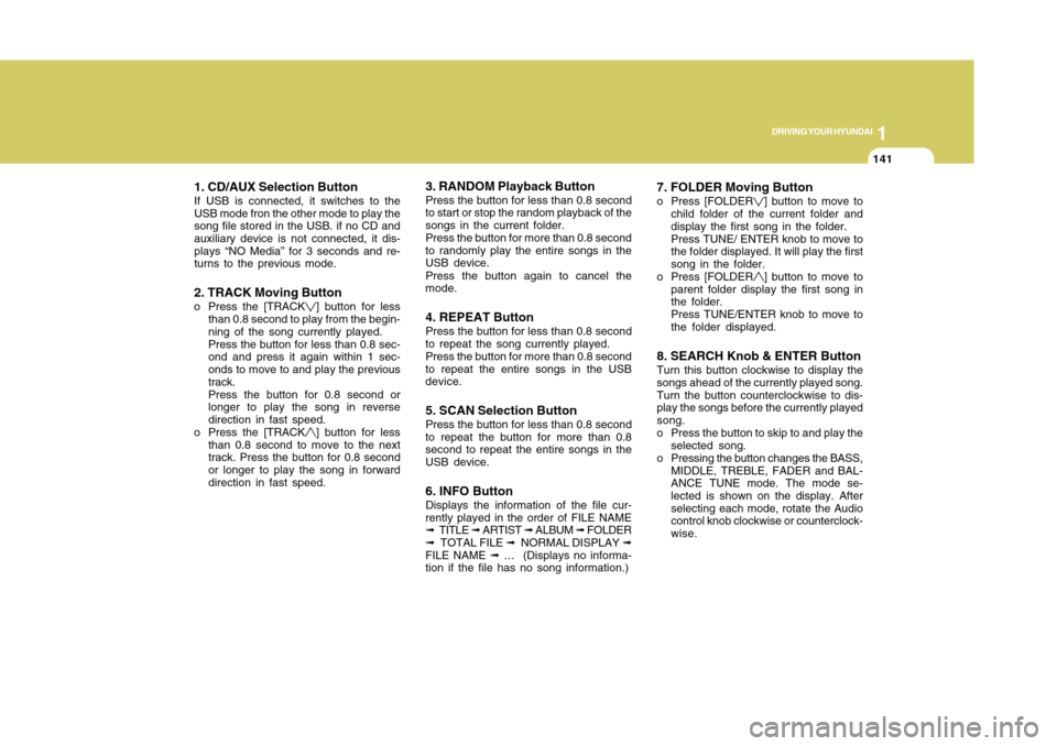 Hyundai Accent 2011  Owners Manual 1141141
DRIVING YOUR HYUNDAI
1
1. CD/AUX Selection ButtonIf USB is connected, it switches to the
USB mode fron the other mode to play the
song file stored in the USB. if no CD and
auxiliary device is 