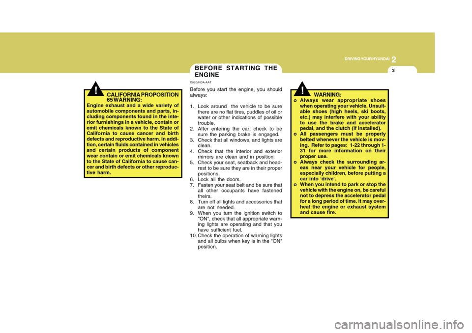 Hyundai Accent 2011 Owners Manual 3
DRIVING YOUR HYUNDAI
2
!
BEFORE STARTING THE
ENGINEC020A03A-AATBefore you start the engine, you should
always:
1. Look around the vehicle to be sure
there are no flat tires, puddles of oil or
water Hyundai Accent 2011 Owners Manual 3
DRIVING YOUR HYUNDAI
2
!
BEFORE STARTING THE
ENGINEC020A03A-AATBefore you start the engine, you should
always:
1. Look around the vehicle to be sure
there are no flat tires, puddles of oil or
water