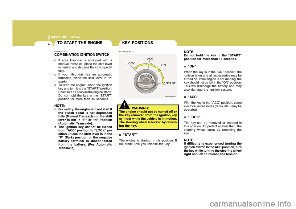 Hyundai Accent 2011 Owners Manual 2
DRIVING YOUR HYUNDAI4
C040A02A-AAT
WARNING:
The engine should not be turned off or
the key removed from the ignition key
cylinder while the vehicle is in motion.
The steering wheel is locked by remo Hyundai Accent 2011 Owners Manual 2
DRIVING YOUR HYUNDAI4
C040A02A-AAT
WARNING:
The engine should not be turned off or
the key removed from the ignition key
cylinder while the vehicle is in motion.
The steering wheel is locked by remo