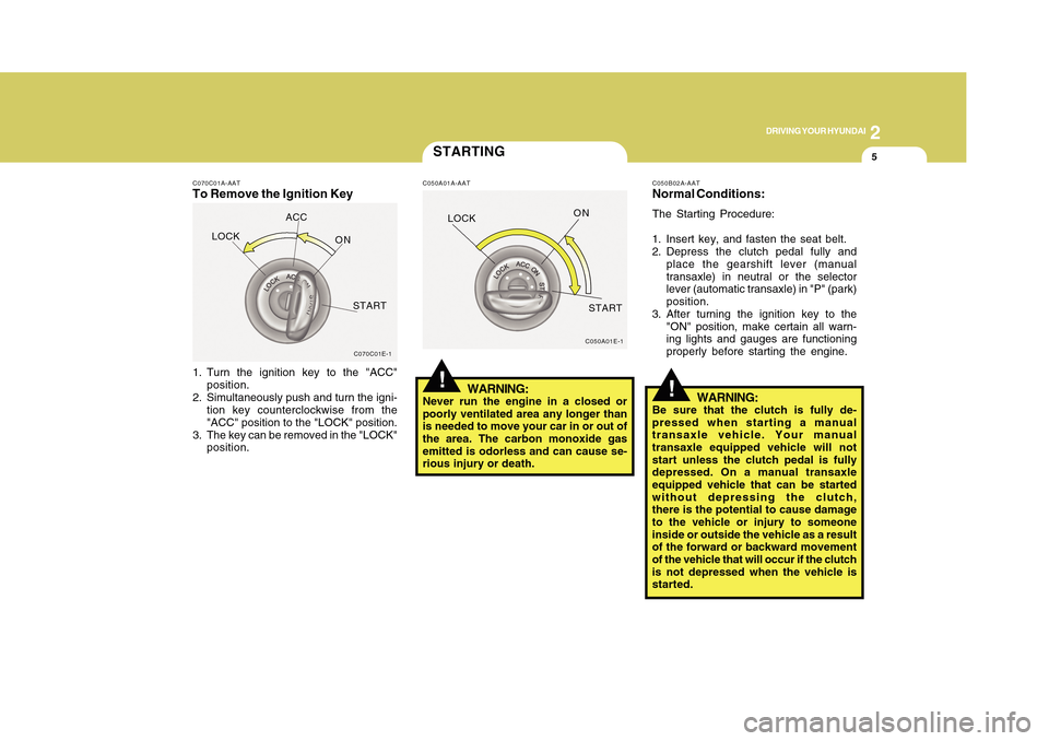 Hyundai Accent 2011 Owners Manual 5
DRIVING YOUR HYUNDAI
2
C070C01A-AATTo Remove the Ignition Key1. Turn the ignition key to the "ACC"
position.
2. Simultaneously push and turn the igni-
tion key counterclockwise from the
"ACC" positi Hyundai Accent 2011 Owners Manual 5
DRIVING YOUR HYUNDAI
2
C070C01A-AATTo Remove the Ignition Key1. Turn the ignition key to the "ACC"
position.
2. Simultaneously push and turn the igni-
tion key counterclockwise from the
"ACC" positi