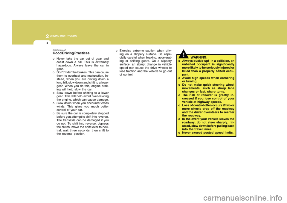 Hyundai Accent 2011  Owners Manual 2
DRIVING YOUR HYUNDAI8
!
o Exercise extreme caution when driv-
ing on a slippery surface. Be espe-
cially careful when braking, accelerat-
ing or shifting gears. On a slippery
surface, an abrupt chan