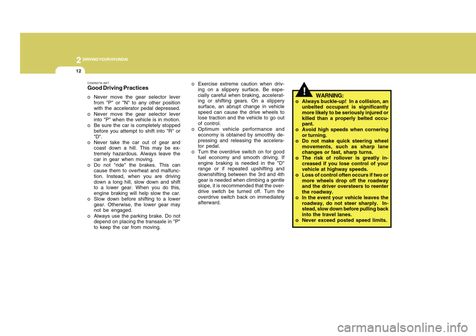 Hyundai Accent 2011  Owners Manual 2
DRIVING YOUR HYUNDAI
12
WARNING:
o Always buckle-up!  In a collision, an
unbelted occupant is significantly
more likely to be seriously injured or
killed than a properly belted occu-
pant.
o Avoid h