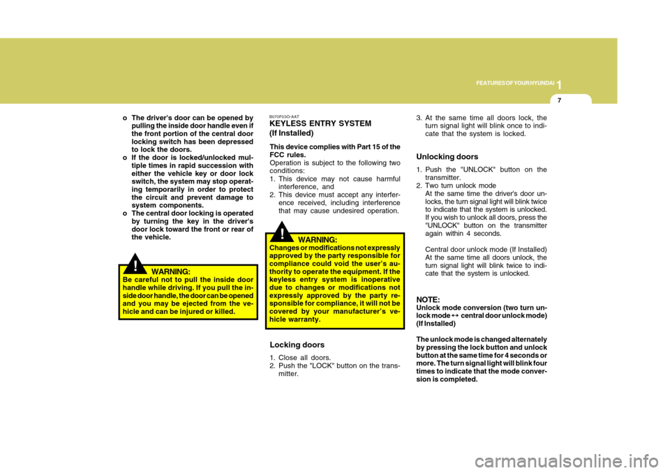 Hyundai Accent 2011  Owners Manual 1
FEATURES OF YOUR HYUNDAI
71
FEATURES OF YOUR HYUNDAI
7
o The drivers door can be opened by
pulling the inside door handle even if
the front portion of the central door
locking switch has been depre