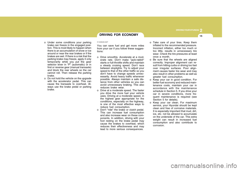 Hyundai Accent 2011 Owners Manual 15
DRIVING YOUR HYUNDAI
2
DRIVING FOR ECONOMYC140A02A-AATYou can save fuel and get more miles
from your car if you follow these sugges-
tions:
o Drive smoothly. Accelerate at a mod-
erate rate. Dont Hyundai Accent 2011 Owners Manual 15
DRIVING YOUR HYUNDAI
2
DRIVING FOR ECONOMYC140A02A-AATYou can save fuel and get more miles
from your car if you follow these sugges-
tions:
o Drive smoothly. Accelerate at a mod-
erate rate. Dont