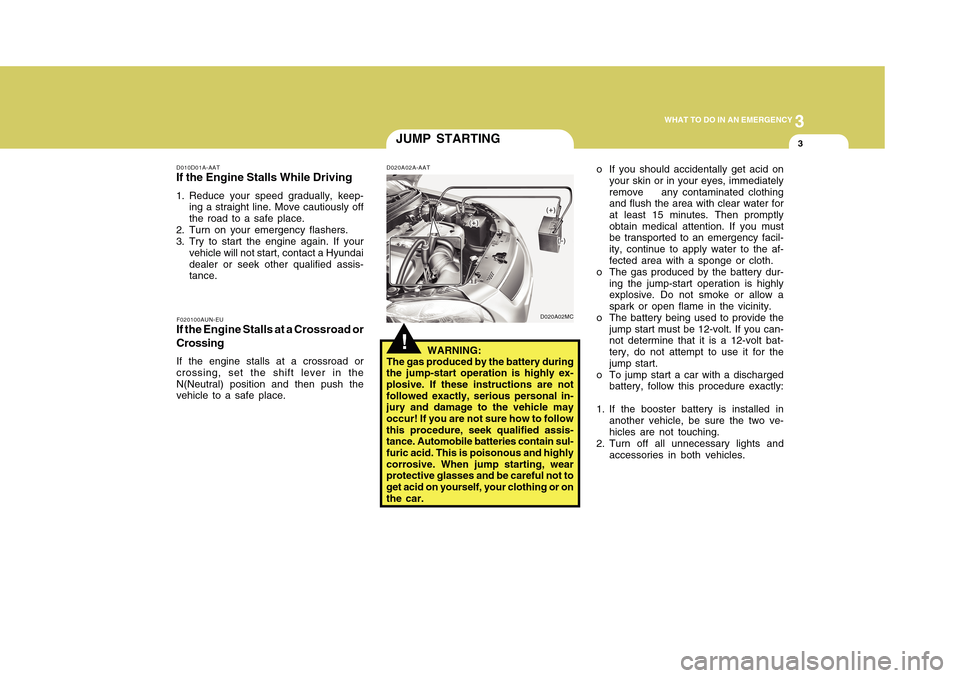 Hyundai Accent 2011 Owners Manual 3
WHAT TO DO IN AN EMERGENCY
3
JUMP STARTING
D010D01A-AATIf the Engine Stalls While Driving1. Reduce your speed gradually, keep-
ing a straight line. Move cautiously off
the road to a safe place.
2. T Hyundai Accent 2011 Owners Manual 3
WHAT TO DO IN AN EMERGENCY
3
JUMP STARTING
D010D01A-AATIf the Engine Stalls While Driving1. Reduce your speed gradually, keep-
ing a straight line. Move cautiously off
the road to a safe place.
2. T