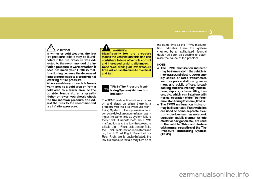 Hyundai Accent 2011 Owners Manual 3
WHAT TO DO IN AN EMERGENCY
7
!
CAUTION:
In winter or cold weather, the low
tire pressure telltale may be illumi-
nated if the tire pressure was ad-
justed to the recommended tire in-
flation pressur Hyundai Accent 2011 Owners Manual 3
WHAT TO DO IN AN EMERGENCY
7
!
CAUTION:
In winter or cold weather, the low
tire pressure telltale may be illumi-
nated if the tire pressure was ad-
justed to the recommended tire in-
flation pressur