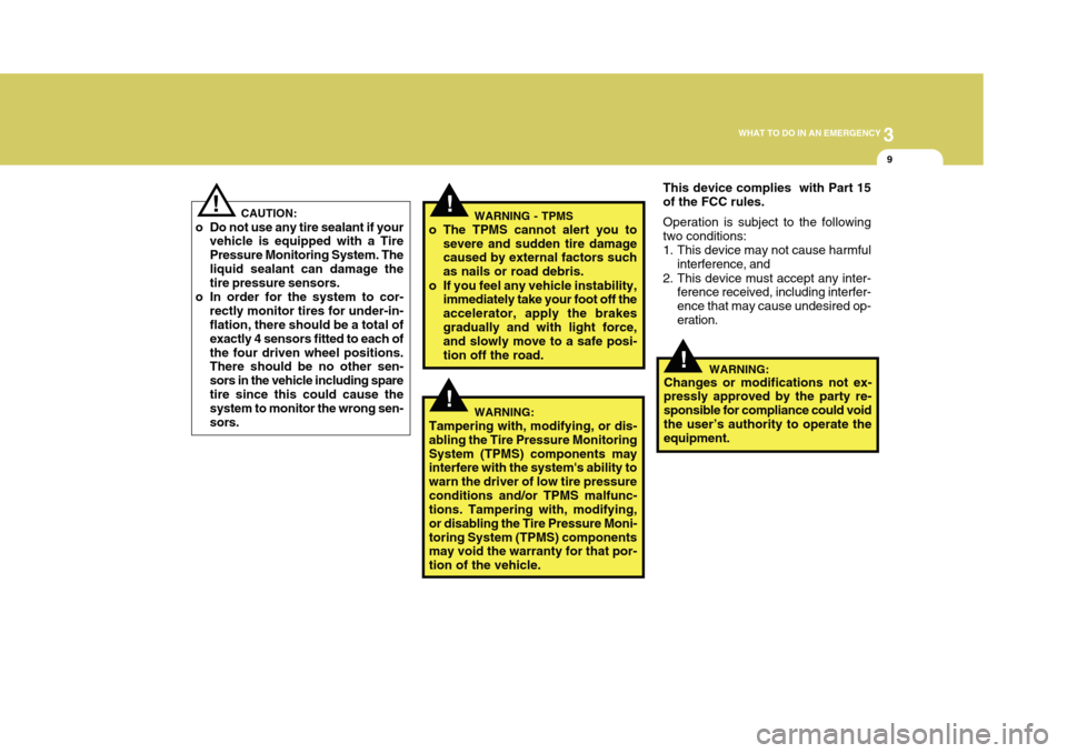 Hyundai Accent 2011 Owners Manual 3
WHAT TO DO IN AN EMERGENCY
9
!
!
!
CAUTION:
o Do not use any tire sealant if your
vehicle is equipped with a Tire
Pressure Monitoring System. The
liquid sealant can damage the
tire pressure sensors. Hyundai Accent 2011 Owners Manual 3
WHAT TO DO IN AN EMERGENCY
9
!
!
!
CAUTION:
o Do not use any tire sealant if your
vehicle is equipped with a Tire
Pressure Monitoring System. The
liquid sealant can damage the
tire pressure sensors.