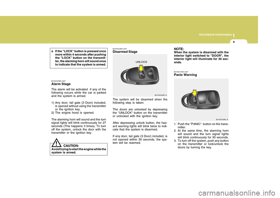 Hyundai Accent 2011  Owners Manual 1
FEATURES OF YOUR HYUNDAI
91
FEATURES OF YOUR HYUNDAI
9
B070C02MC-AATAlarm StageThe alarm will be activated  if any of the
following occurs while the car is parked
and the system is armed.
1) Any doo