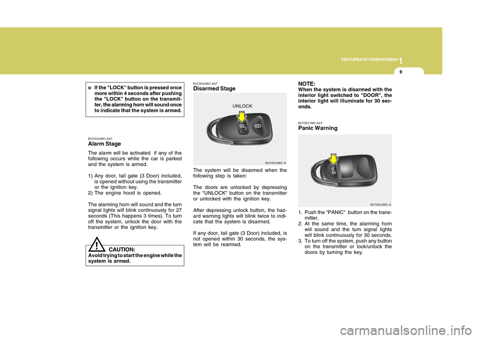 Hyundai Accent 2011 User Guide 1
FEATURES OF YOUR HYUNDAI
91
FEATURES OF YOUR HYUNDAI
9
B070C02MC-AATAlarm StageThe alarm will be activated  if any of the
following occurs while the car is parked
and the system is armed.
1) Any doo