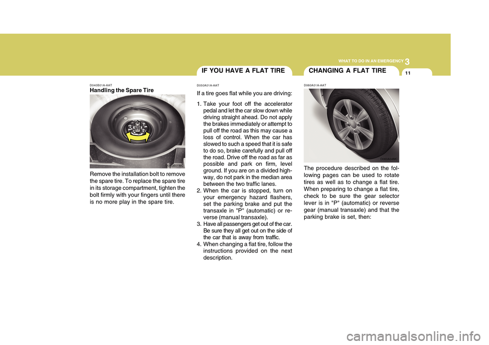 Hyundai Accent 2011 Owners Manual 3
WHAT TO DO IN AN EMERGENCY
11
IF YOU HAVE A FLAT TIRED050A01A-AATIf a tire goes flat while you are driving:
1. Take your foot off the accelerator
pedal and let the car slow down while
driving straig Hyundai Accent 2011 Owners Manual 3
WHAT TO DO IN AN EMERGENCY
11
IF YOU HAVE A FLAT TIRED050A01A-AATIf a tire goes flat while you are driving:
1. Take your foot off the accelerator
pedal and let the car slow down while
driving straig