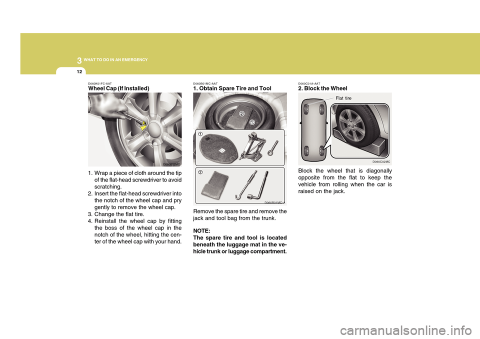 Hyundai Accent 2011 Owners Manual 312
WHAT TO DO IN AN EMERGENCY
D060C02MC
Flat tire
Block the wheel that is diagonally
opposite from the flat to keep the
vehicle from rolling when the car is
raised on the jack.D060C01A-AAT2. Block th Hyundai Accent 2011 Owners Manual 312
WHAT TO DO IN AN EMERGENCY
D060C02MC
Flat tire
Block the wheel that is diagonally
opposite from the flat to keep the
vehicle from rolling when the car is
raised on the jack.D060C01A-AAT2. Block th